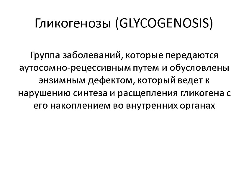 Гликогенозы (GLYCOGENOSIS) Группа заболеваний, которые передаются аутосомно-рецессивным путем и обусловлены энзимным дефектом, который ведет